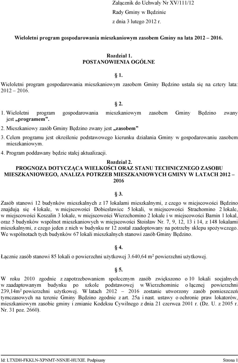 gospodarowania mieszkaniowym zasobem Gminy Będzino zwany 2. Mieszkaniowy zasób Gminy Będzino zwany jest zasobem 3.