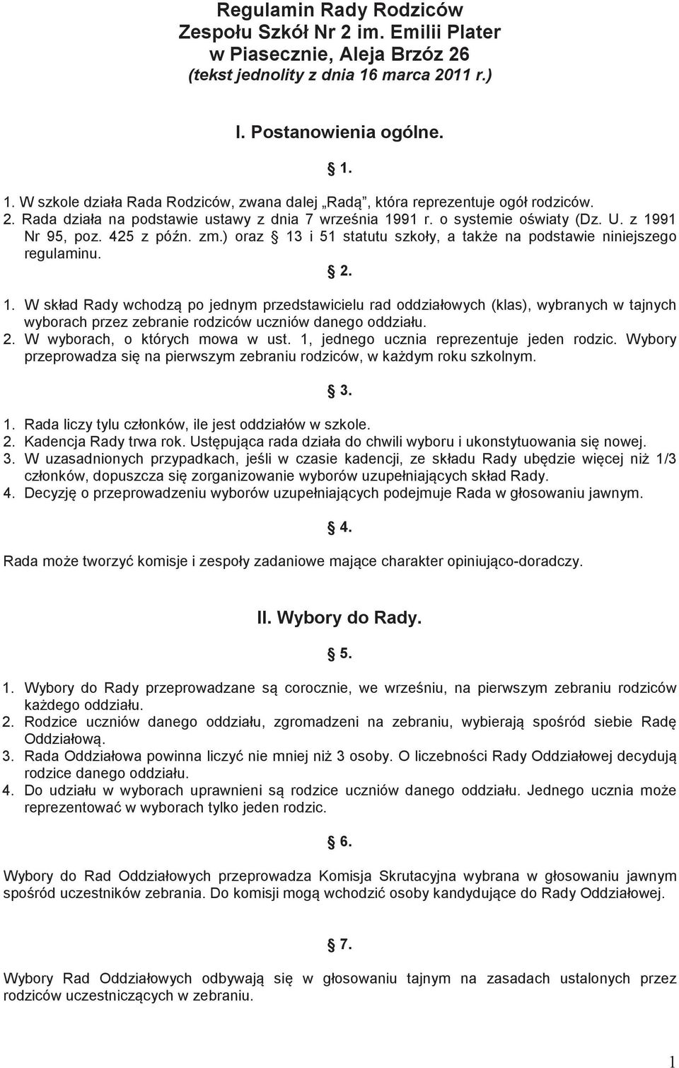 91 r. o systemie owiaty (Dz. U. z 1991 Nr 95, poz. 425 z pón. zm.) oraz 13 i 51 statutu szkoły, a take na podstawie niniejszego regulaminu. 2. 1. W skład Rady wchodz po jednym przedstawicielu rad oddziałowych (klas), wybranych w tajnych wyborach przez zebranie rodziców uczniów danego oddziału.