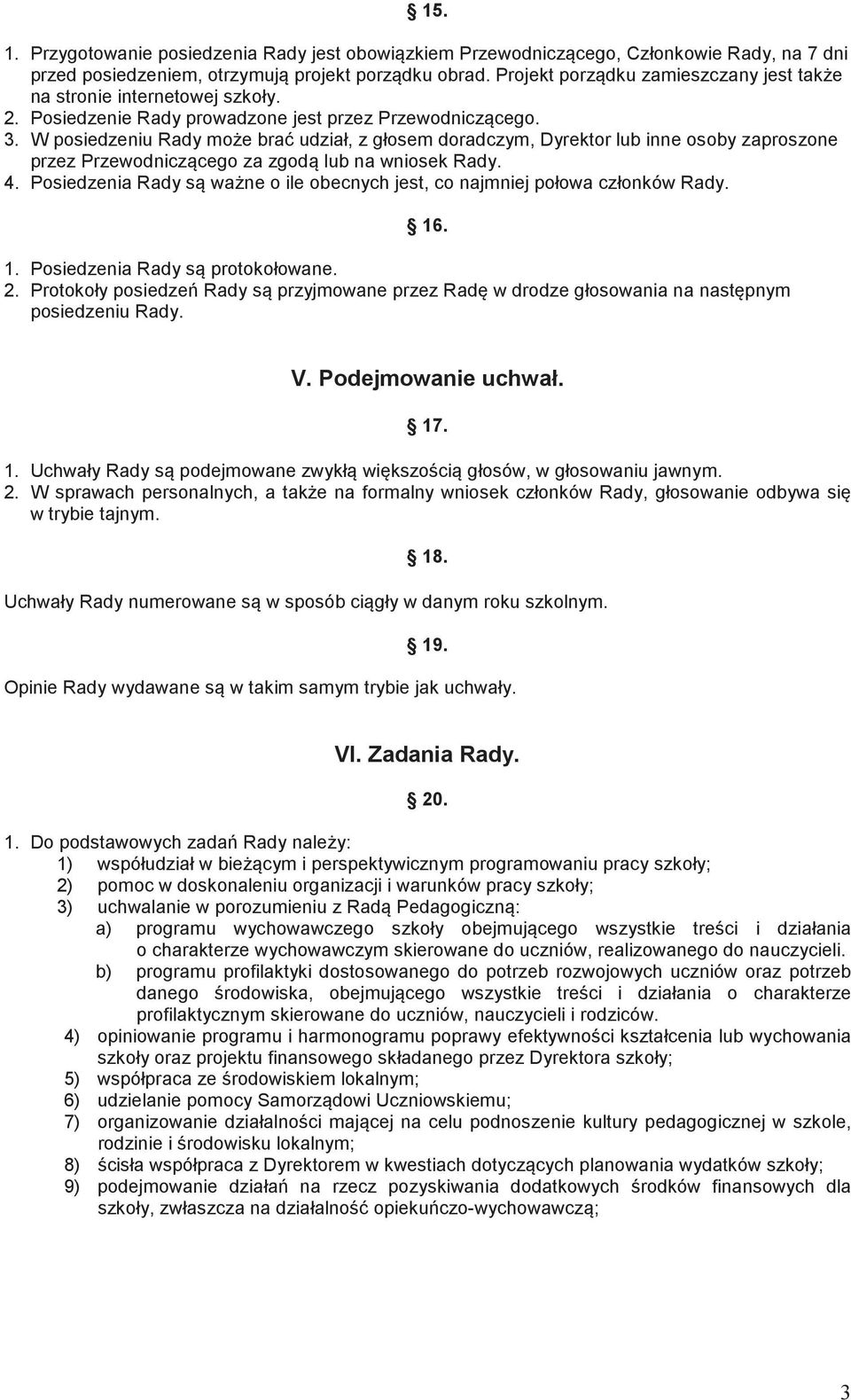 W posiedzeniu Rady moe bra udział, z głosem doradczym, Dyrektor lub inne osoby zaproszone przez Przewodniczcego za zgod lub na wniosek Rady. 4.