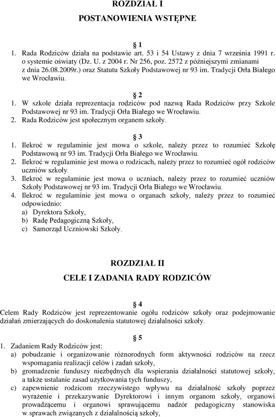 W szkole działa reprezentacja rodziców pod nazwą Rada Rodziców przy Szkole Podstawowej nr 93 im. Tradycji Orła Białego we Wrocławiu. 2. Rada Rodziców jest społecznym organem szkoły. 3 1.