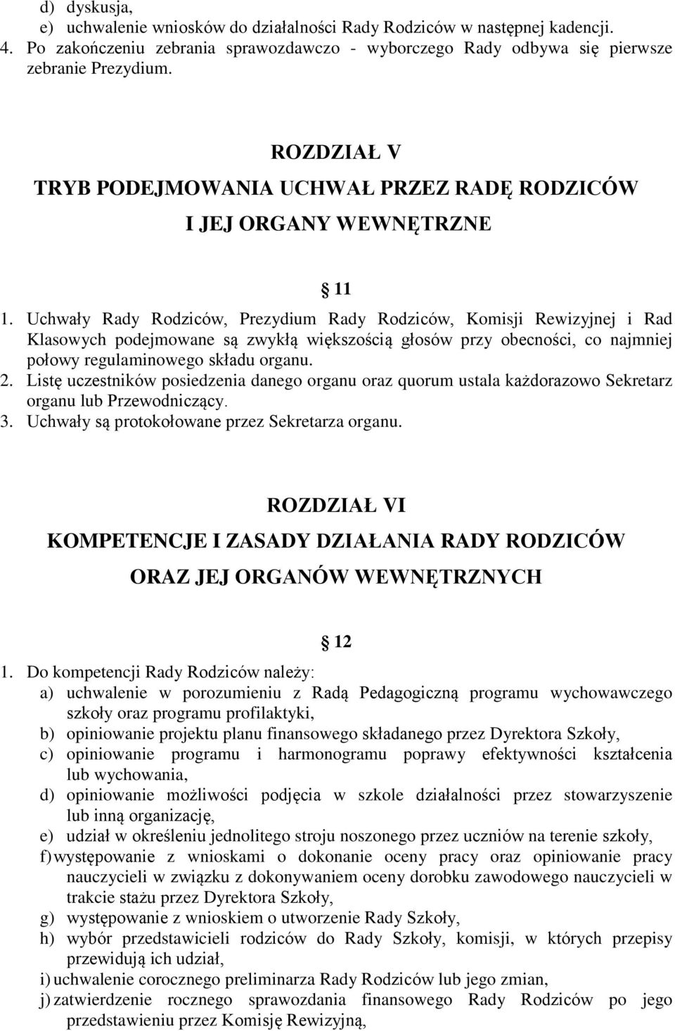 Uchwały Rady Rodziców, Prezydium Rady Rodziców, Komisji Rewizyjnej i Rad Klasowych podejmowane są zwykłą większością głosów przy obecności, co najmniej połowy regulaminowego składu organu. 2.