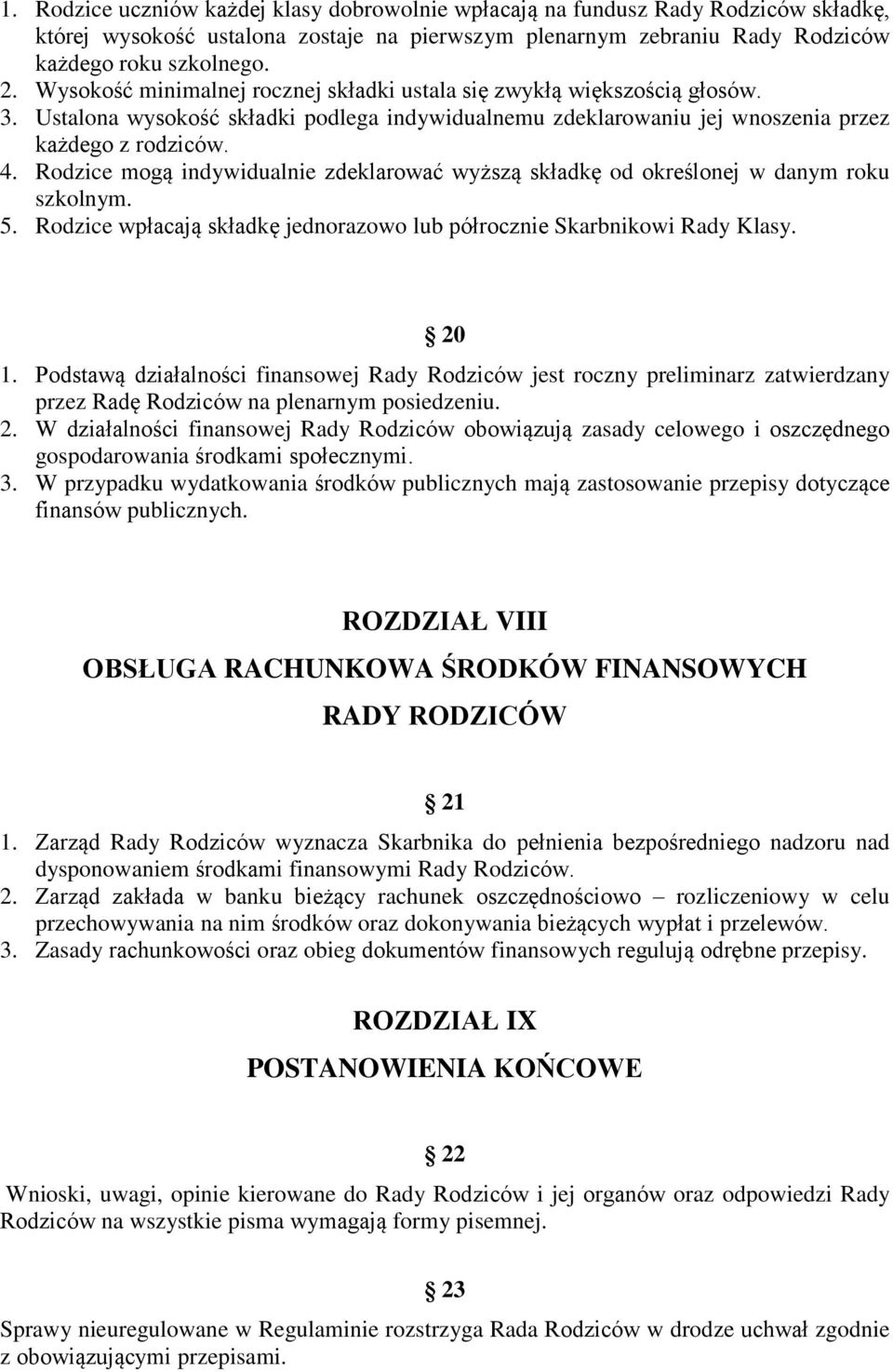 Rodzice mogą indywidualnie zdeklarować wyższą składkę od określonej w danym roku szkolnym. 5. Rodzice wpłacają składkę jednorazowo lub półrocznie Skarbnikowi Rady Klasy. 20 1.