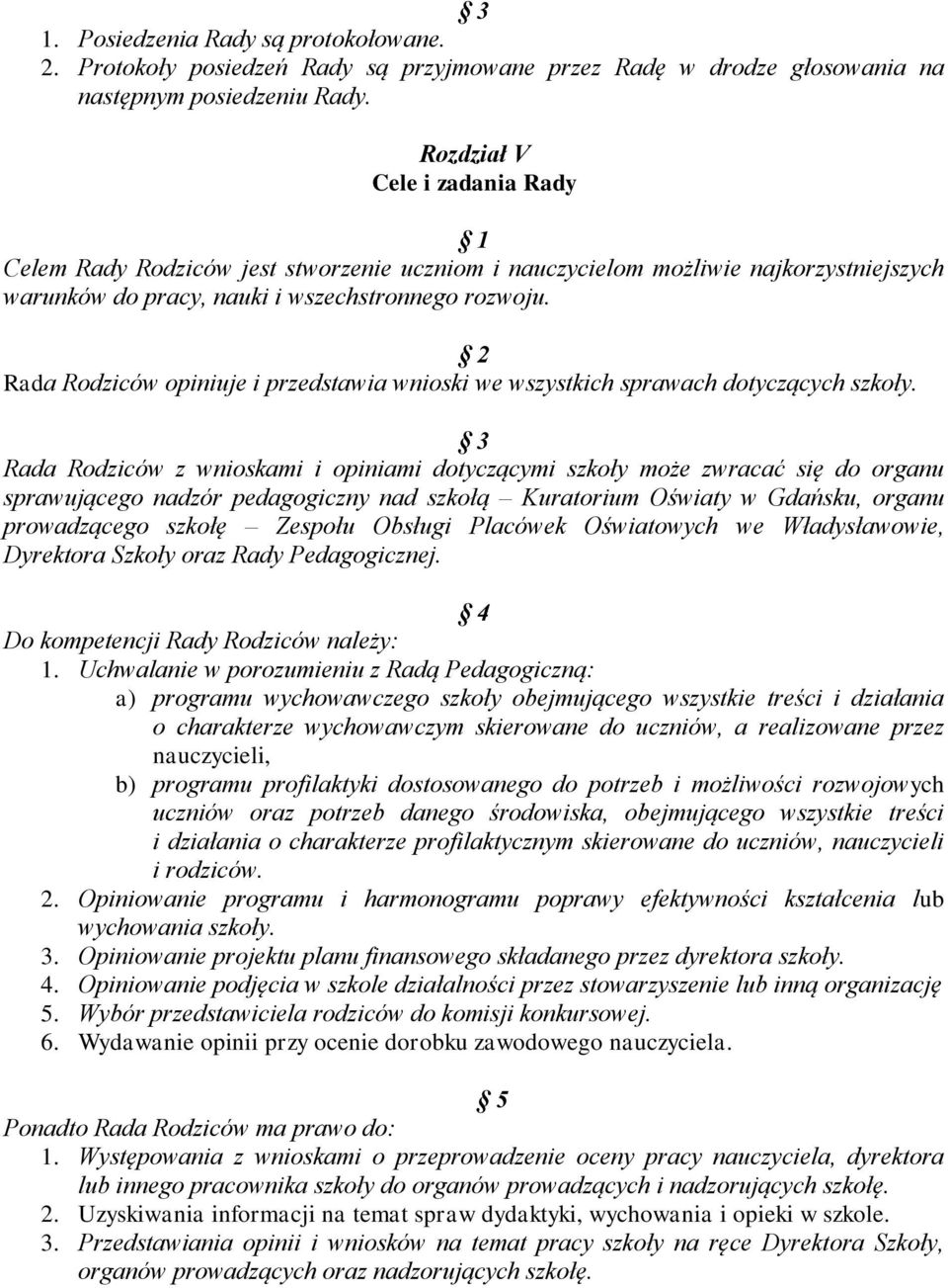 Rada Rodziców opiniuje i przedstawia wnioski we wszystkich sprawach dotyczących szkoły.