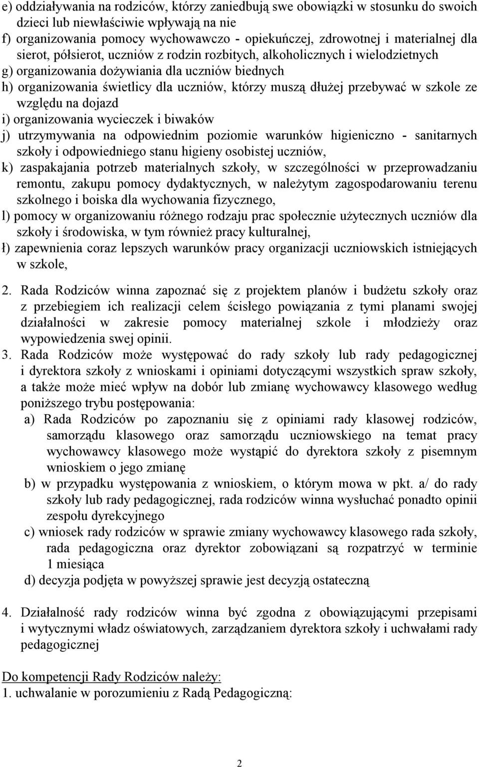 przebywać w szkole ze względu na dojazd i) organizowania wycieczek i biwaków j) utrzymywania na odpowiednim poziomie warunków higieniczno - sanitarnych szkoły i odpowiedniego stanu higieny osobistej