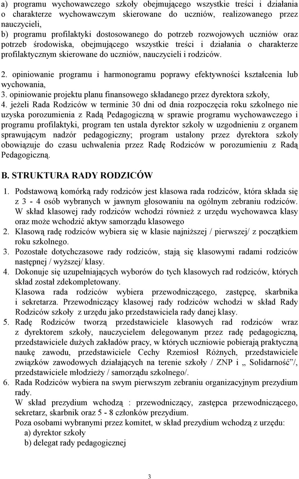 opiniowanie programu i harmonogramu poprawy efektywności kształcenia lub wychowania, 3. opiniowanie projektu planu finansowego składanego przez dyrektora szkoły, 4.