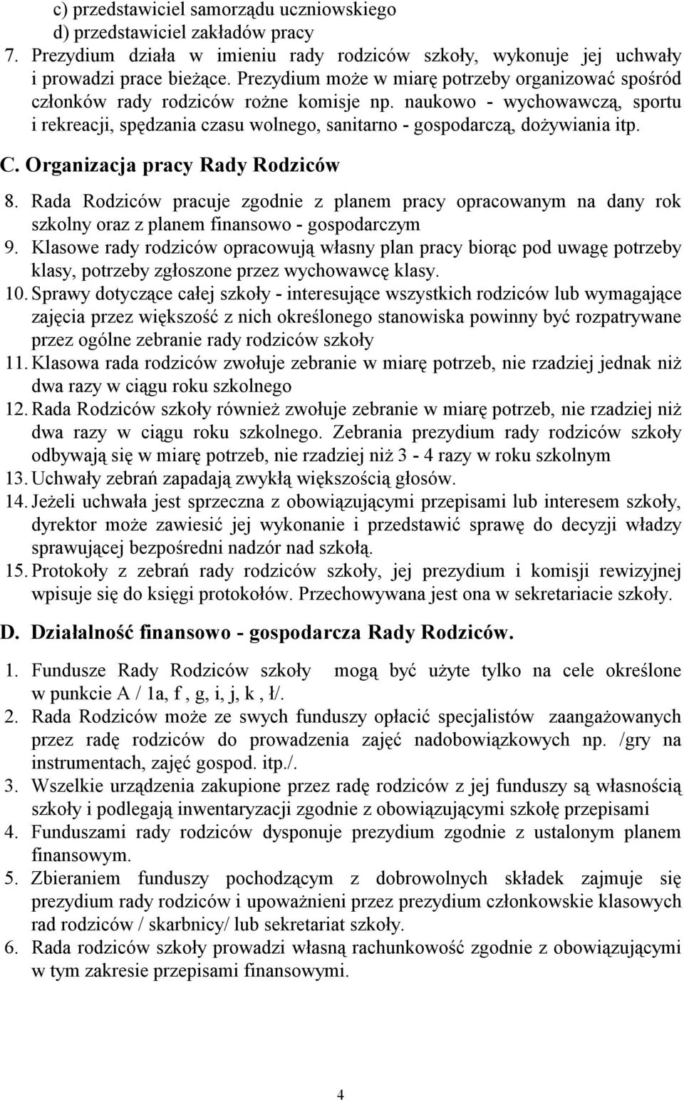 naukowo - wychowawczą, sportu i rekreacji, spędzania czasu wolnego, sanitarno - gospodarczą, dożywiania itp. C. Organizacja pracy Rady Rodziców 8.