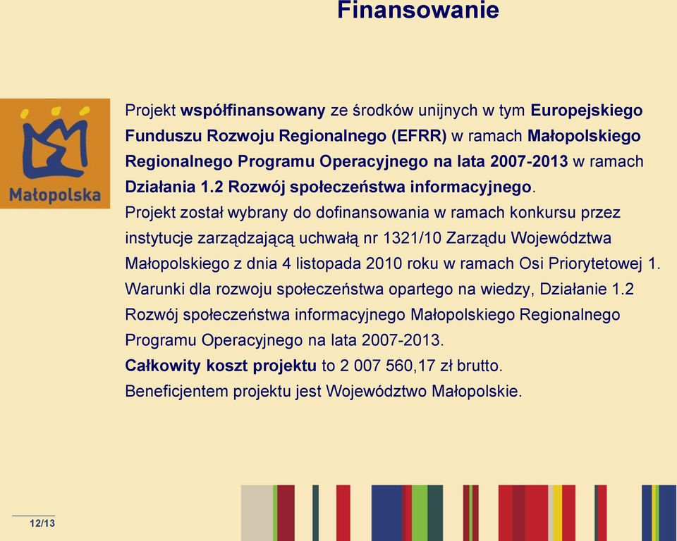 Projekt został wybrany do dofinansowania w ramach konkursu przez instytucje zarządzającą uchwałą nr 1321/10 Zarządu Województwa Małopolskiego z dnia 4 listopada 2010 roku w ramach Osi