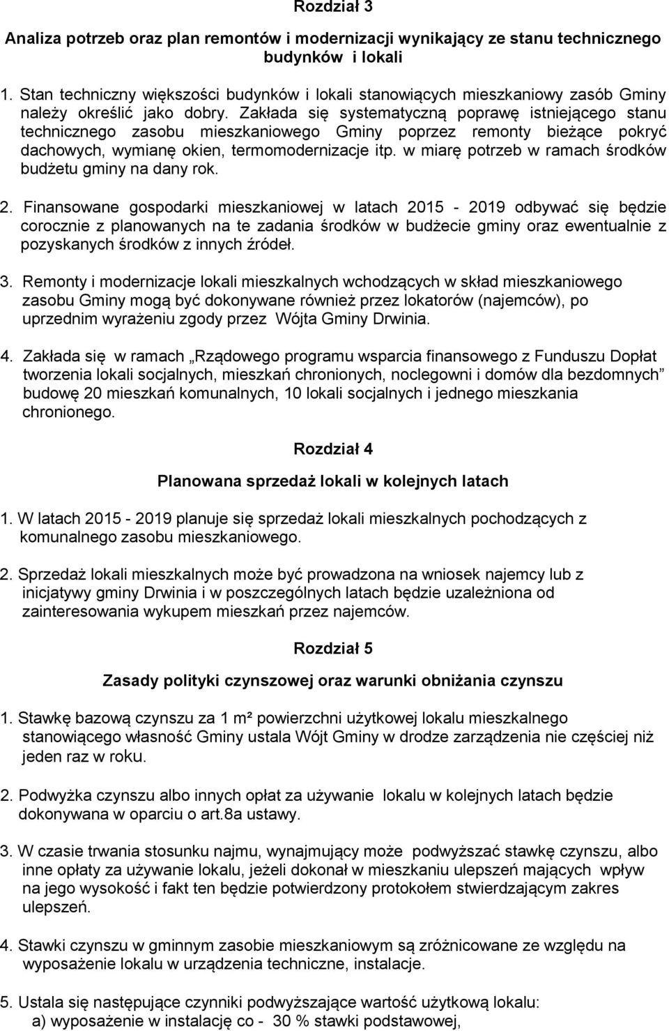 Zakłada się systematyczną poprawę istniejącego stanu technicznego zasobu mieszkaniowego Gminy poprzez remonty bieżące pokryć dachowych, wymianę okien, termomodernizacje itp.