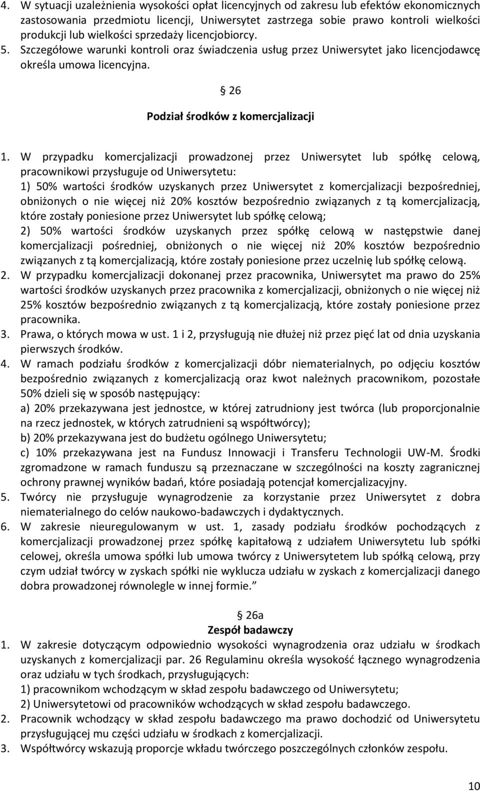 W przypadku komercjalizacji prowadzonej przez Uniwersytet lub spółkę celową, pracownikowi przysługuje od Uniwersytetu: 1) 50% wartości środków uzyskanych przez Uniwersytet z komercjalizacji