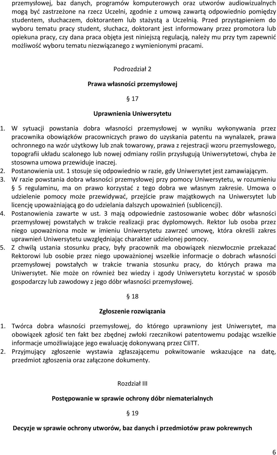 Przed przystąpieniem do wyboru tematu pracy student, słuchacz, doktorant jest informowany przez promotora lub opiekuna pracy, czy dana praca objęta jest niniejszą regulacją, należy mu przy tym