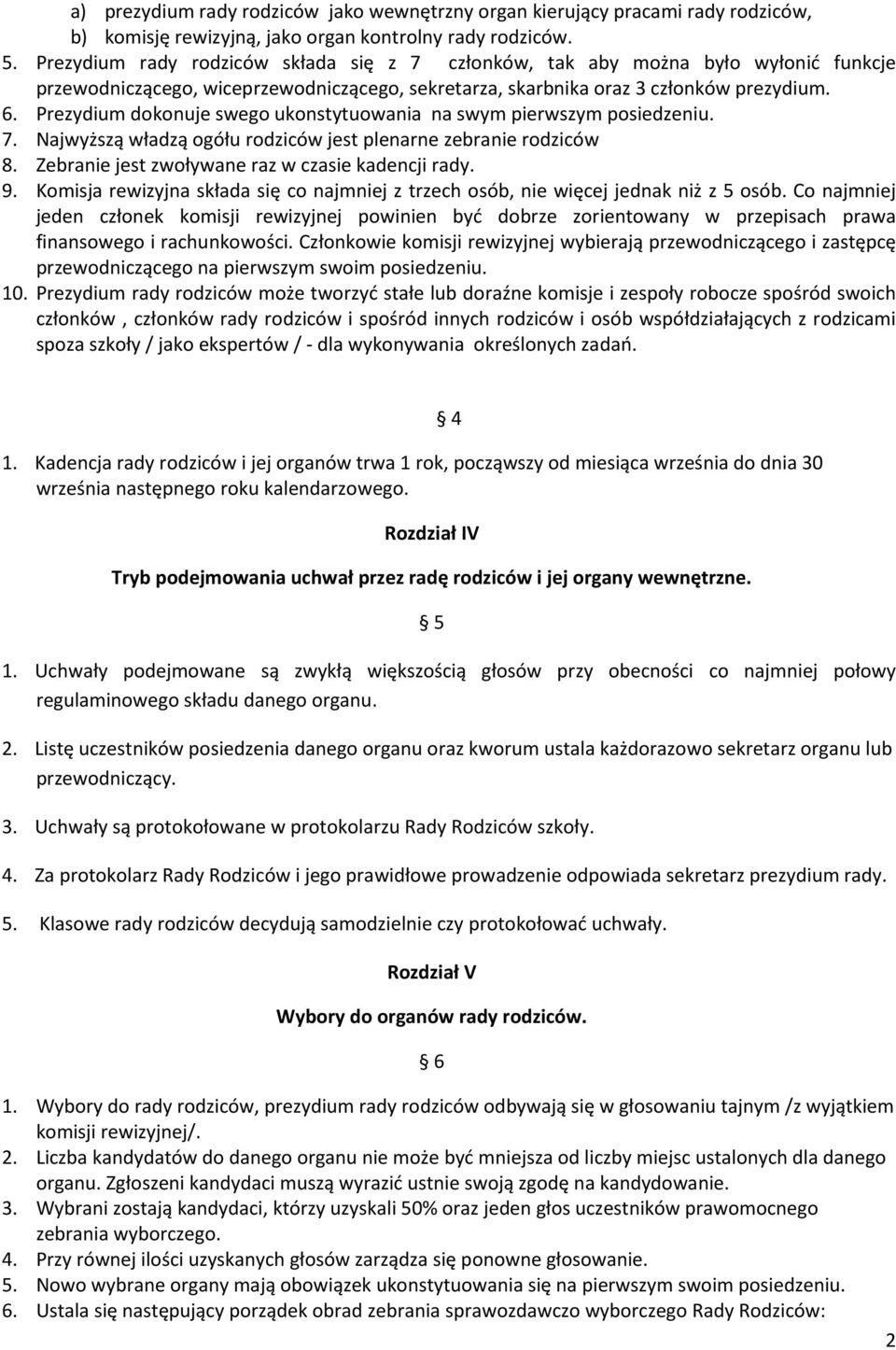 Prezydium dokonuje swego ukonstytuowania na swym pierwszym posiedzeniu. 7. Najwyższą władzą ogółu rodziców jest plenarne zebranie rodziców 8. Zebranie jest zwoływane raz w czasie kadencji rady. 9.