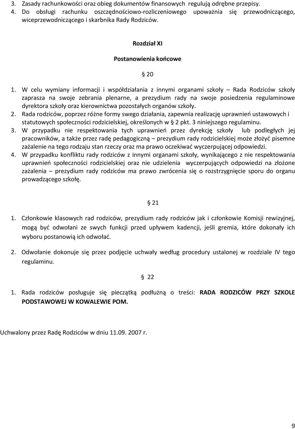 W celu wymiany informacji i współdziałania z innymi organami szkoły Rada Rodziców szkoły zaprasza na swoje zebrania plenarne, a prezydium rady na swoje posiedzenia regulaminowe dyrektora szkoły oraz