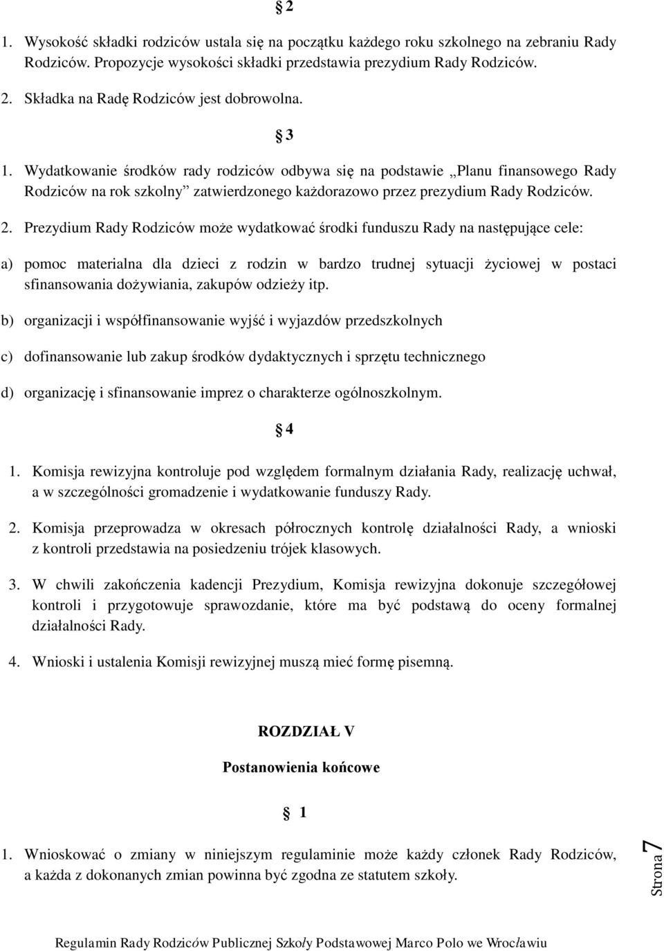Wydatkowanie środków rady rodziców odbywa się na podstawie Planu finansowego Rady Rodziców na rok szkolny zatwierdzonego każdorazowo przez prezydium Rady Rodziców. 2.