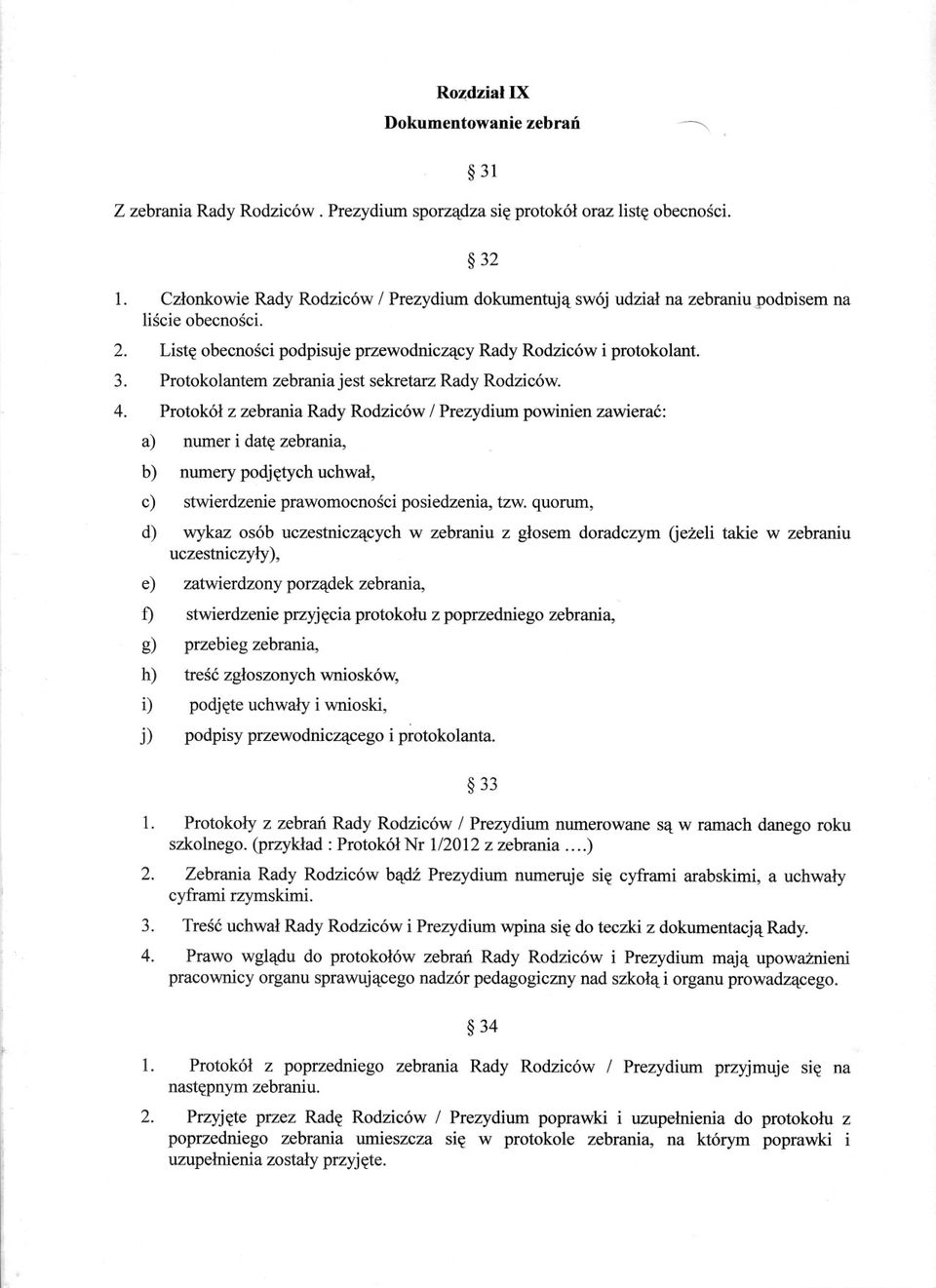 a) b) c) d) e) f) g) h) i) j) Liste obecnosci podpisuje przewodniczacy Rady Rodziców i protokolant. Protokolantem zebrania jest sekretarz Rady Rodziców.