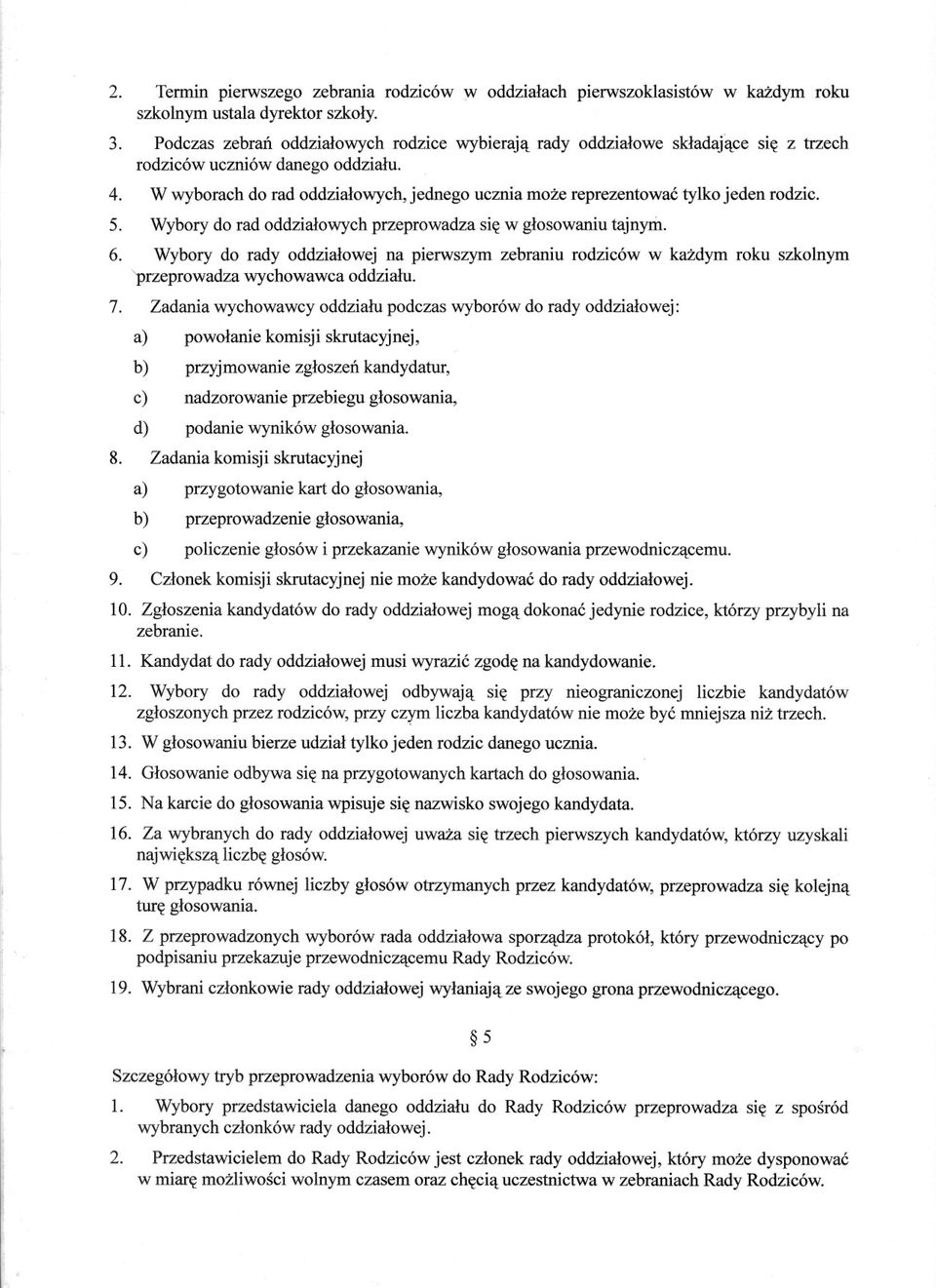 W wyborach do rad oddzialowych, jednego ucznia moze reprezentowac tylko jeden rodzic. 5. Wybory do rad oddzialowych przeprowadza sie w glosowaniu tajnyril. 6.