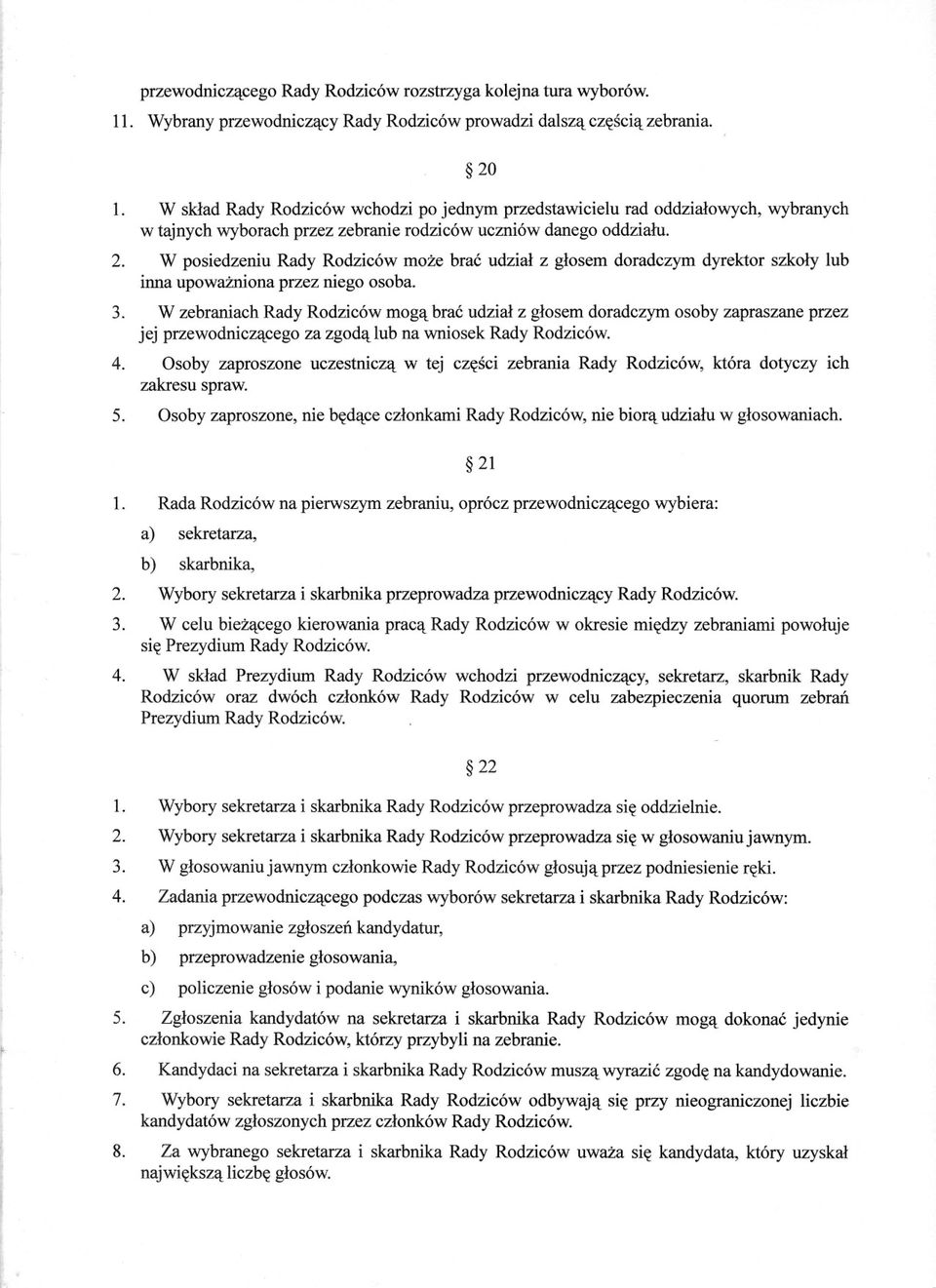 W posiedzeniu Rady Rodziców moze brac udzial z glosem doradczym dyrektor szkoly lub inna upowazniona przez niego osoba. 5.