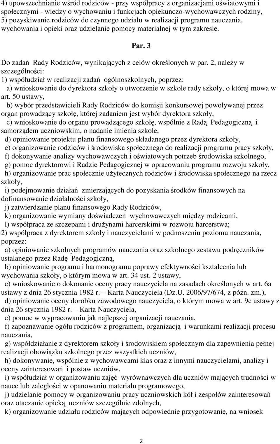 2, należy w szczególności: 1) współudział w realizacji zadań ogólnoszkolnych, poprzez: a) wnioskowanie do dyrektora szkoły o utworzenie w szkole rady szkoły, o której mowa w art.