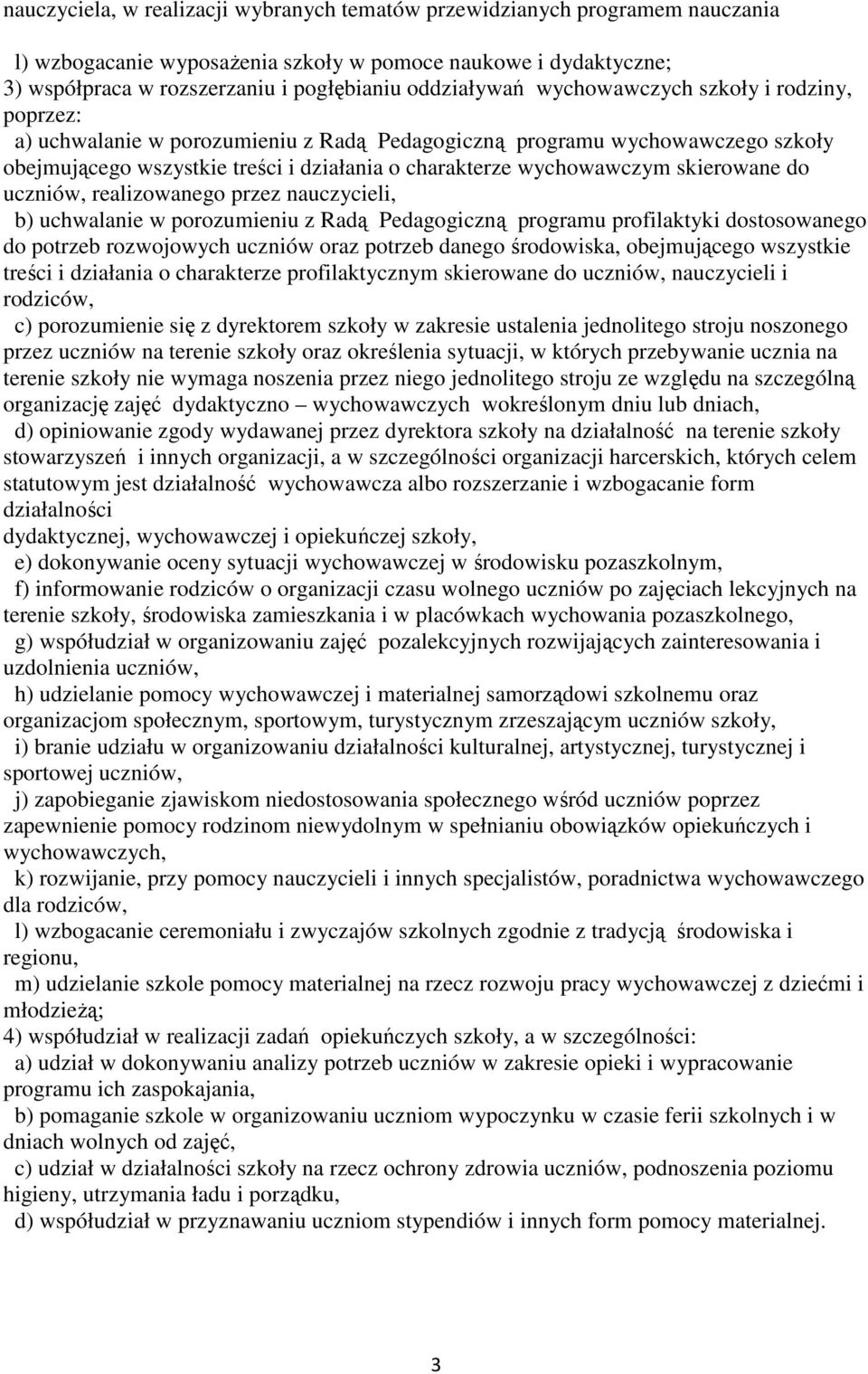 działania o charakterze wychowawczym skierowane do uczniów, realizowanego przez nauczycieli, b) uchwalanie w porozumieniu z Radą Pedagogiczną programu profilaktyki dostosowanego do potrzeb