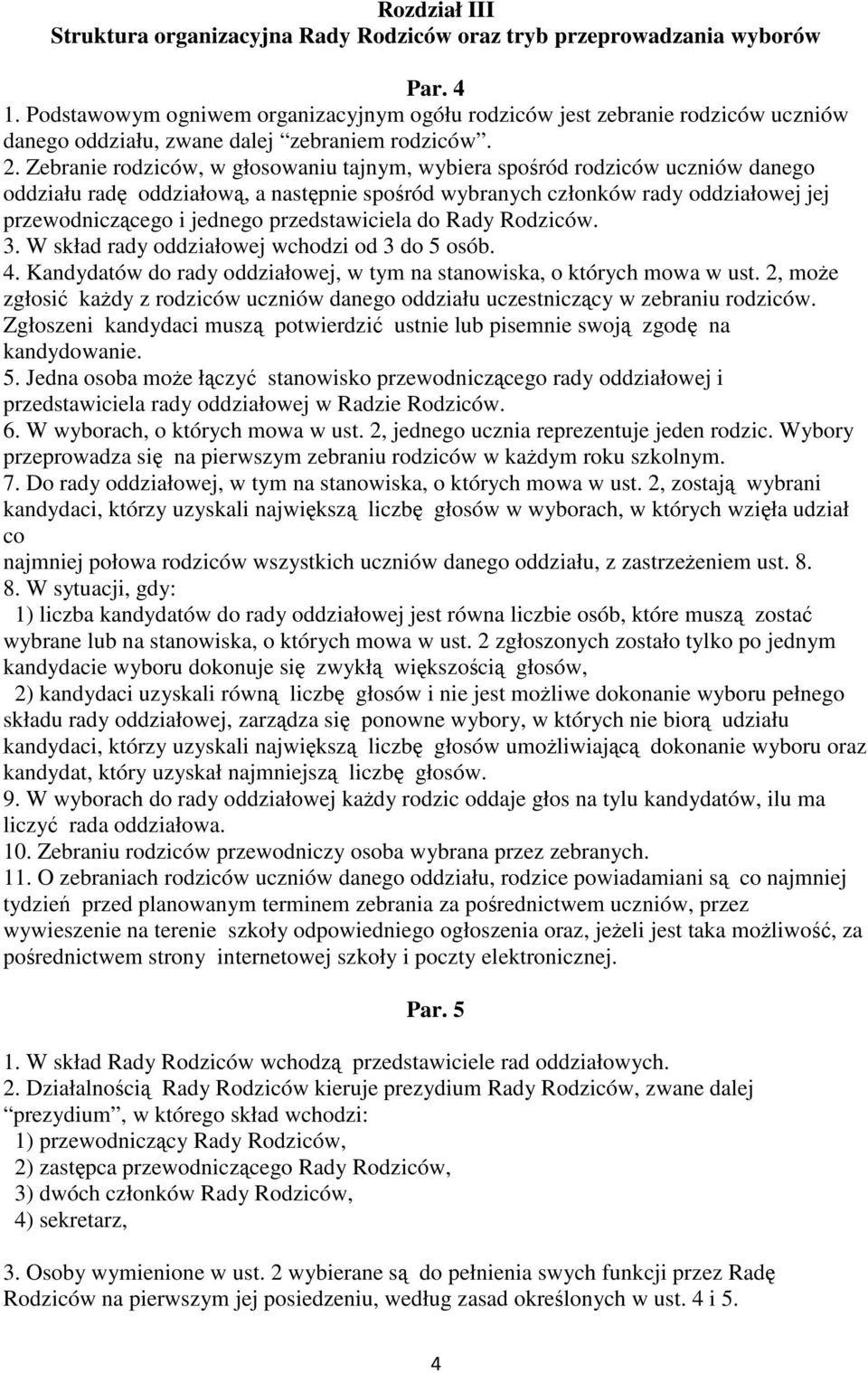 Zebranie rodziców, w głosowaniu tajnym, wybiera spośród rodziców uczniów danego oddziału radę oddziałową, a następnie spośród wybranych członków rady oddziałowej jej przewodniczącego i jednego