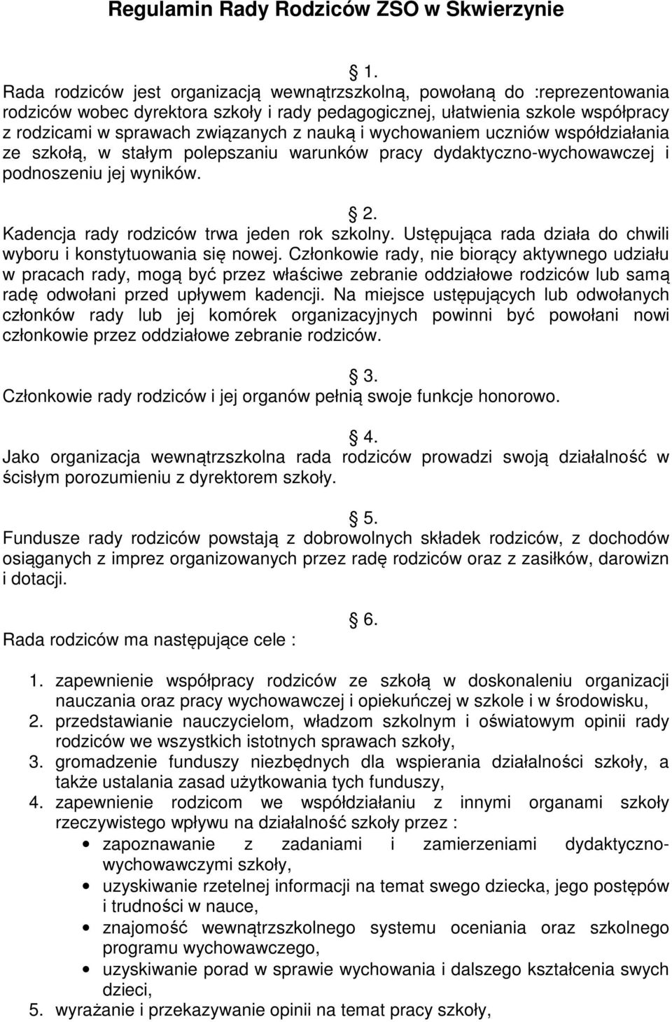 nauką i wychowaniem uczniów współdziałania ze szkołą, w stałym polepszaniu warunków pracy dydaktyczno-wychowawczej i podnoszeniu jej wyników. 2. Kadencja rady rodziców trwa jeden rok szkolny.