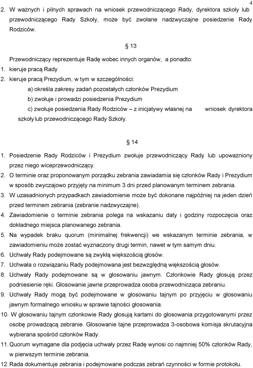 kieruje pracą Prezydium, w tym w szczególności: a) określa zakresy zadań pozostałych członków Prezydium b) zwołuje i prowadzi posiedzenia Prezydium c) zwołuje posiedzenia Rady Rodziców z inicjatywy