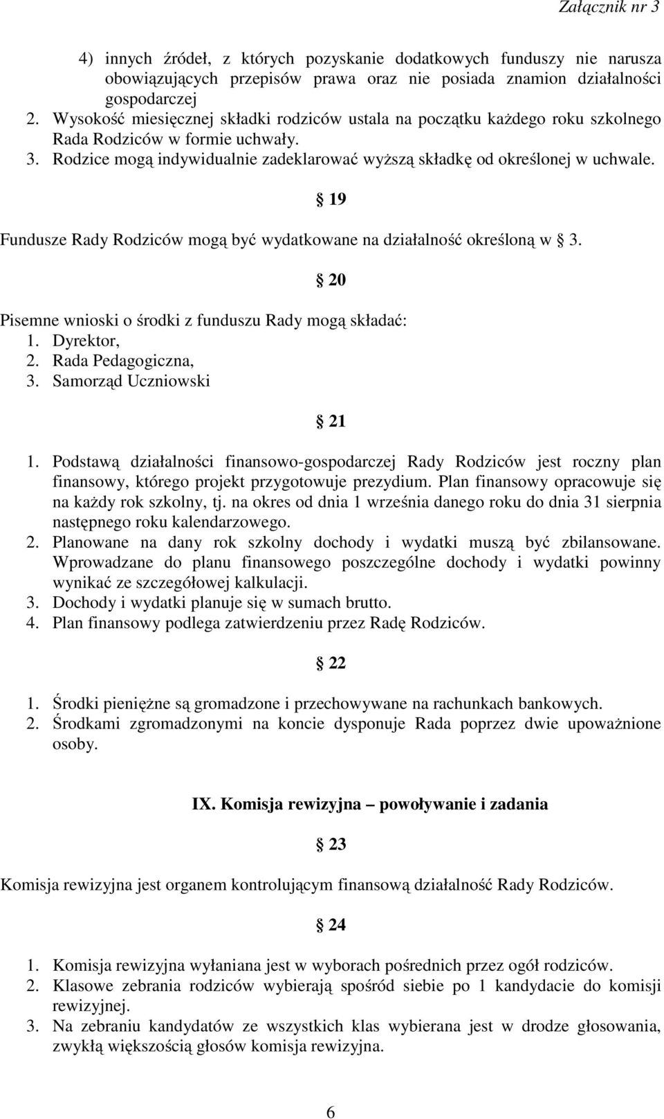 19 Fundusze Rady Rodziców mogą być wydatkowane na działalność określoną w 3. 20 Pisemne wnioski o środki z funduszu Rady mogą składać: 1. Dyrektor, 2. Rada Pedagogiczna, 3. Samorząd Uczniowski 21 1.