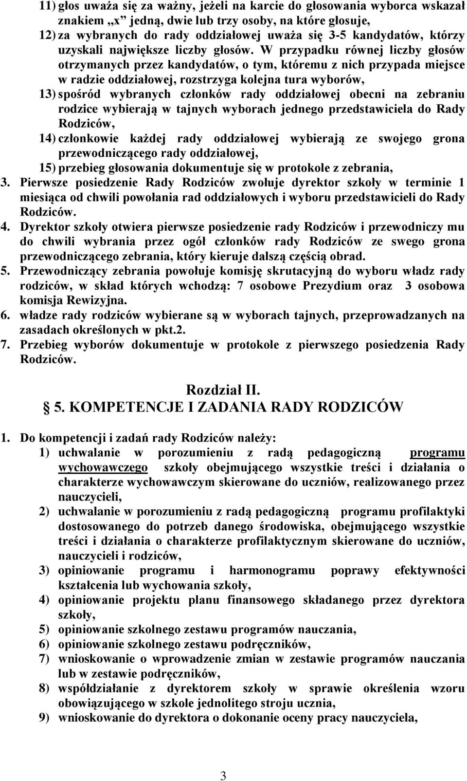 W przypadku równej liczby głosów otrzymanych przez kandydatów, o tym, któremu z nich przypada miejsce w radzie oddziałowej, rozstrzyga kolejna tura wyborów, 13) spośród wybranych członków rady