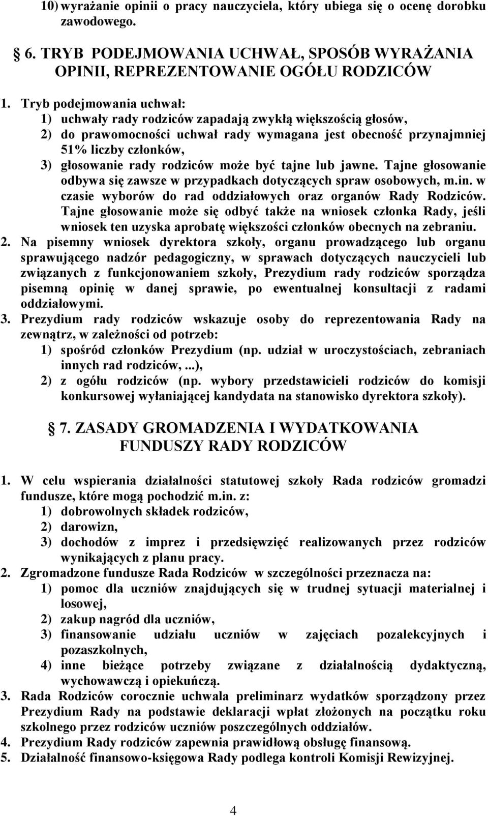 rodziców może być tajne lub jawne. Tajne głosowanie odbywa się zawsze w przypadkach dotyczących spraw osobowych, m.in. w czasie wyborów do rad oddziałowych oraz organów Rady Rodziców.