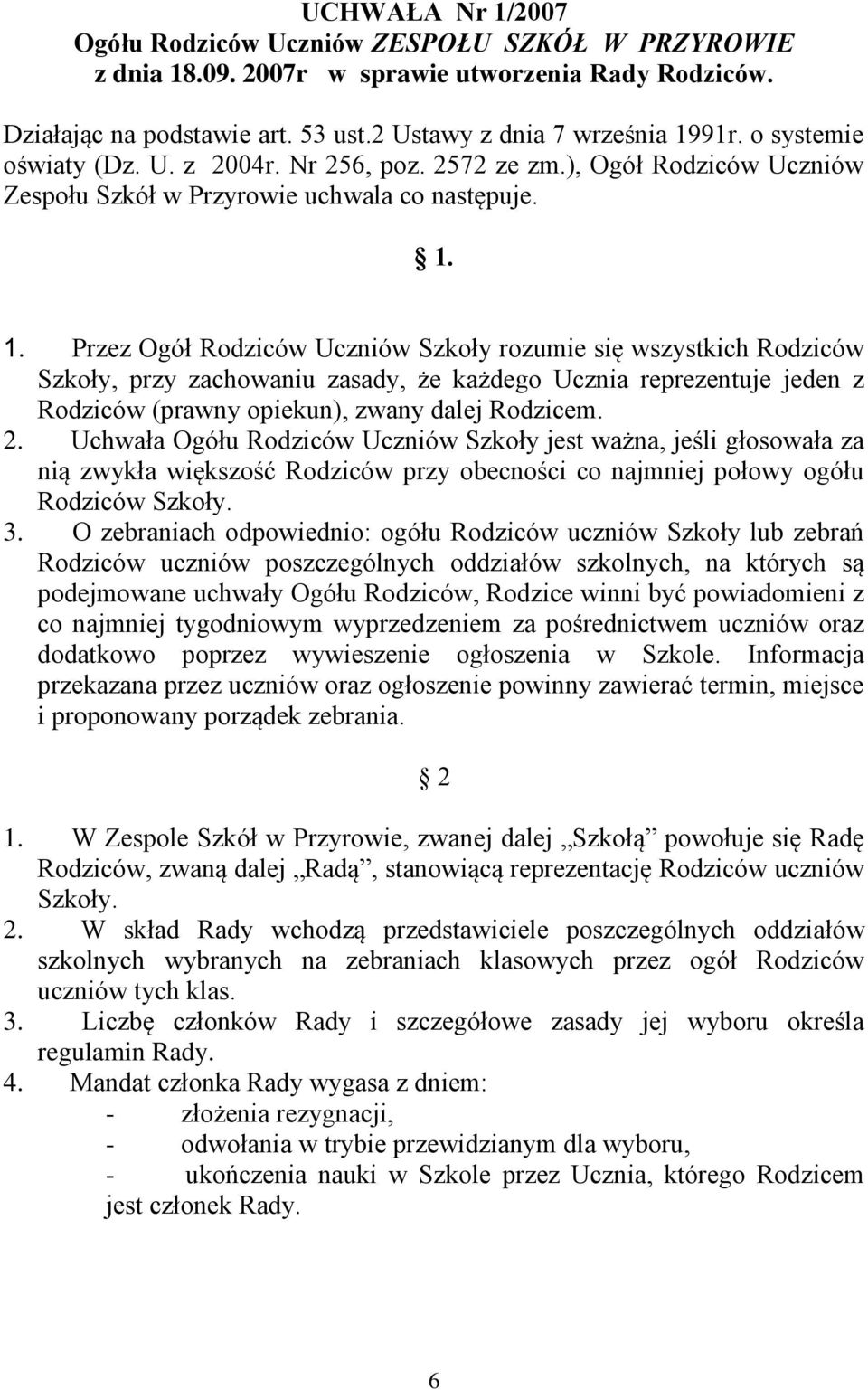 1. Przez Ogół Rodziców Uczniów Szkoły rozumie się wszystkich Rodziców Szkoły, przy zachowaniu zasady, że każdego Ucznia reprezentuje jeden z Rodziców (prawny opiekun), zwany dalej Rodzicem. 2.