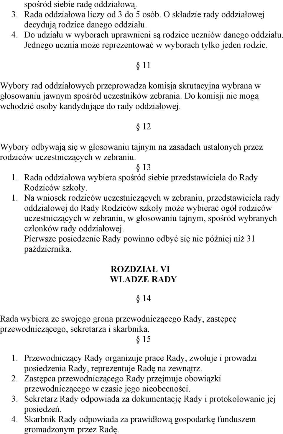 11 Wybory rad oddziałowych przeprowadza komisja skrutacyjna wybrana w głosowaniu jawnym spośród uczestników zebrania. Do komisji nie mogą wchodzić osoby kandydujące do rady oddziałowej.