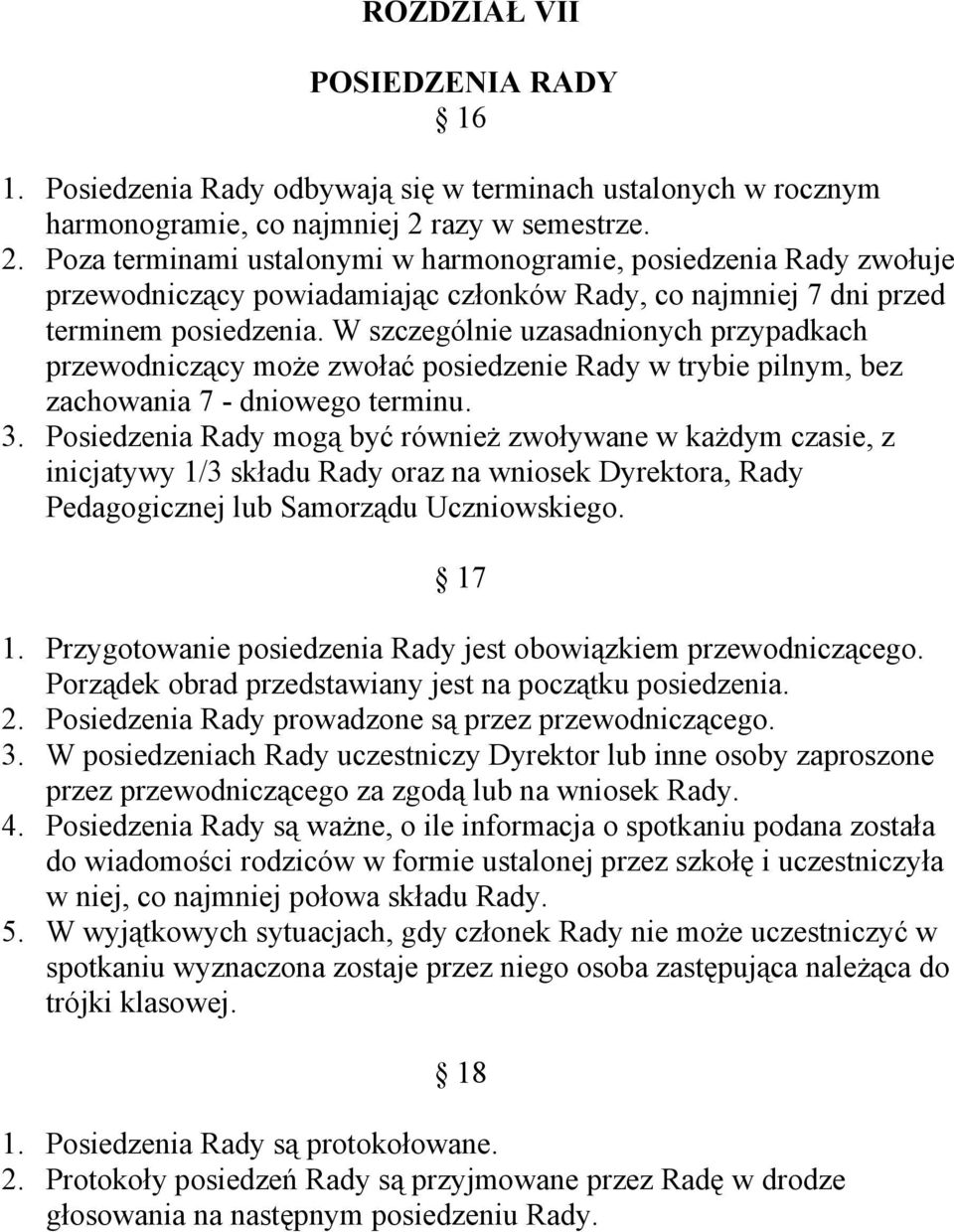W szczególnie uzasadnionych przypadkach przewodniczący może zwołać posiedzenie Rady w trybie pilnym, bez zachowania 7 - dniowego terminu. 3.