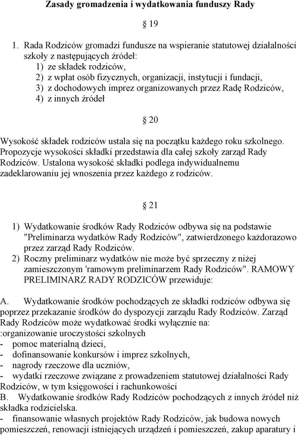 dochodowych imprez organizowanych przez Radę Rodziców, 4) z innych źródeł 20 Wysokość składek rodziców ustala się na początku każdego roku szkolnego.
