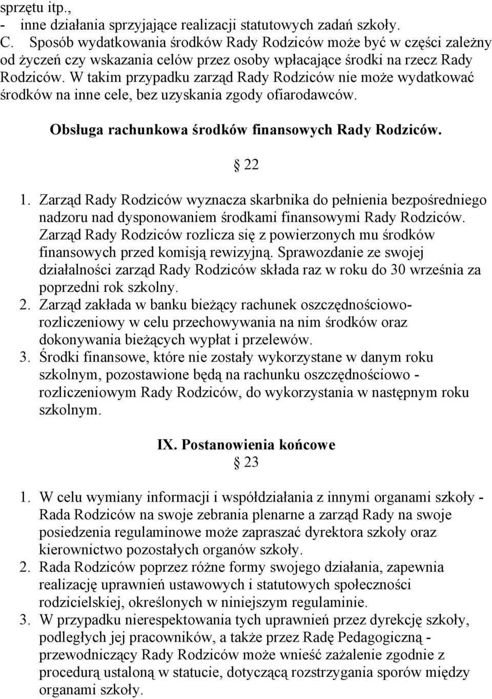 W takim przypadku zarząd Rady Rodziców nie może wydatkować środków na inne cele, bez uzyskania zgody ofiarodawców. Obsługa rachunkowa środków finansowych Rady Rodziców. 22 1.