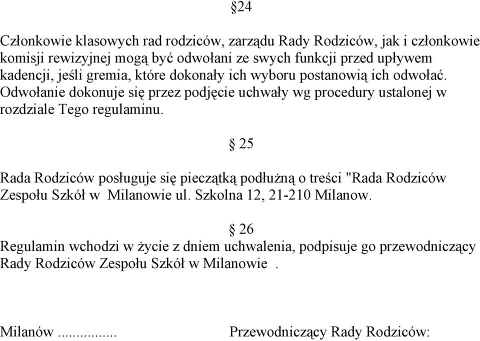 Odwołanie dokonuje się przez podjęcie uchwały wg procedury ustalonej w rozdziale Tego regulaminu.