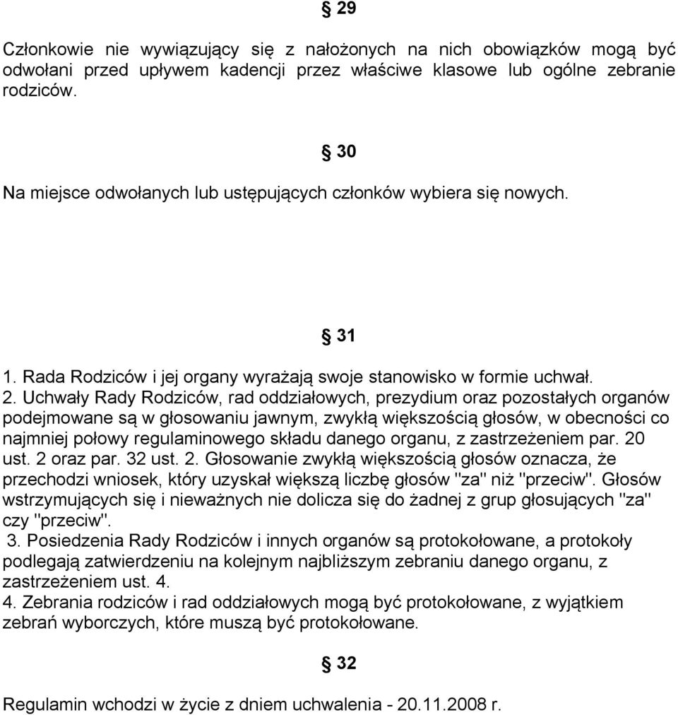 Uchwały Rady Rodziców, rad oddziałowych, prezydium oraz pozostałych organów podejmowane są w głosowaniu jawnym, zwykłą większością głosów, w obecności co najmniej połowy regulaminowego składu danego