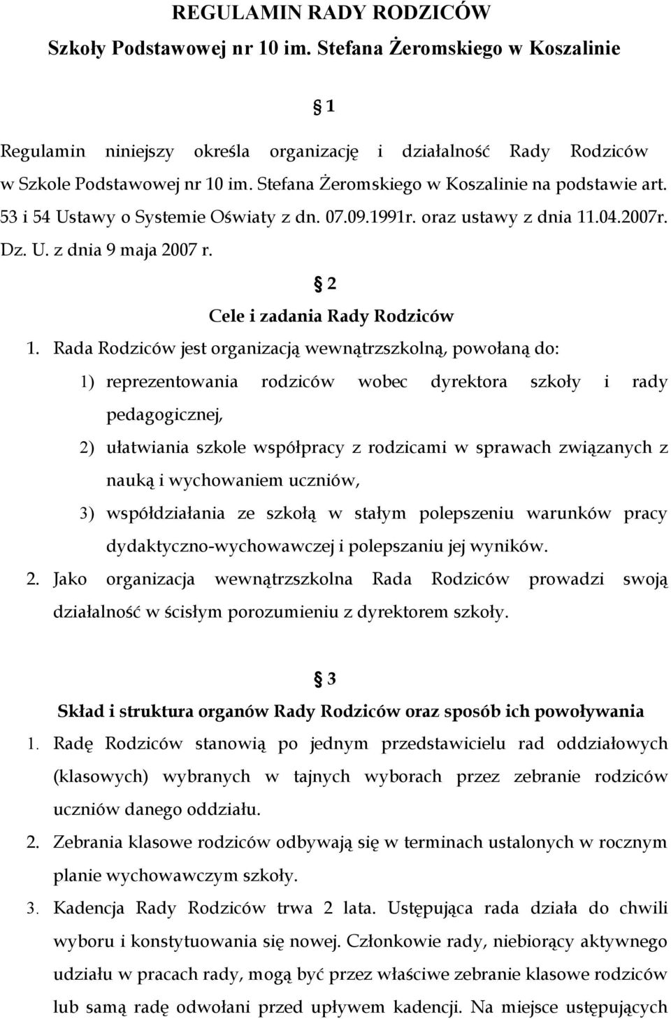 Rada Rodziców jest organizacją wewnątrzszkolną, powołaną do: 1) reprezentowania rodziców wobec dyrektora szkoły i rady pedagogicznej, 2) ułatwiania szkole współpracy z rodzicami w sprawach związanych