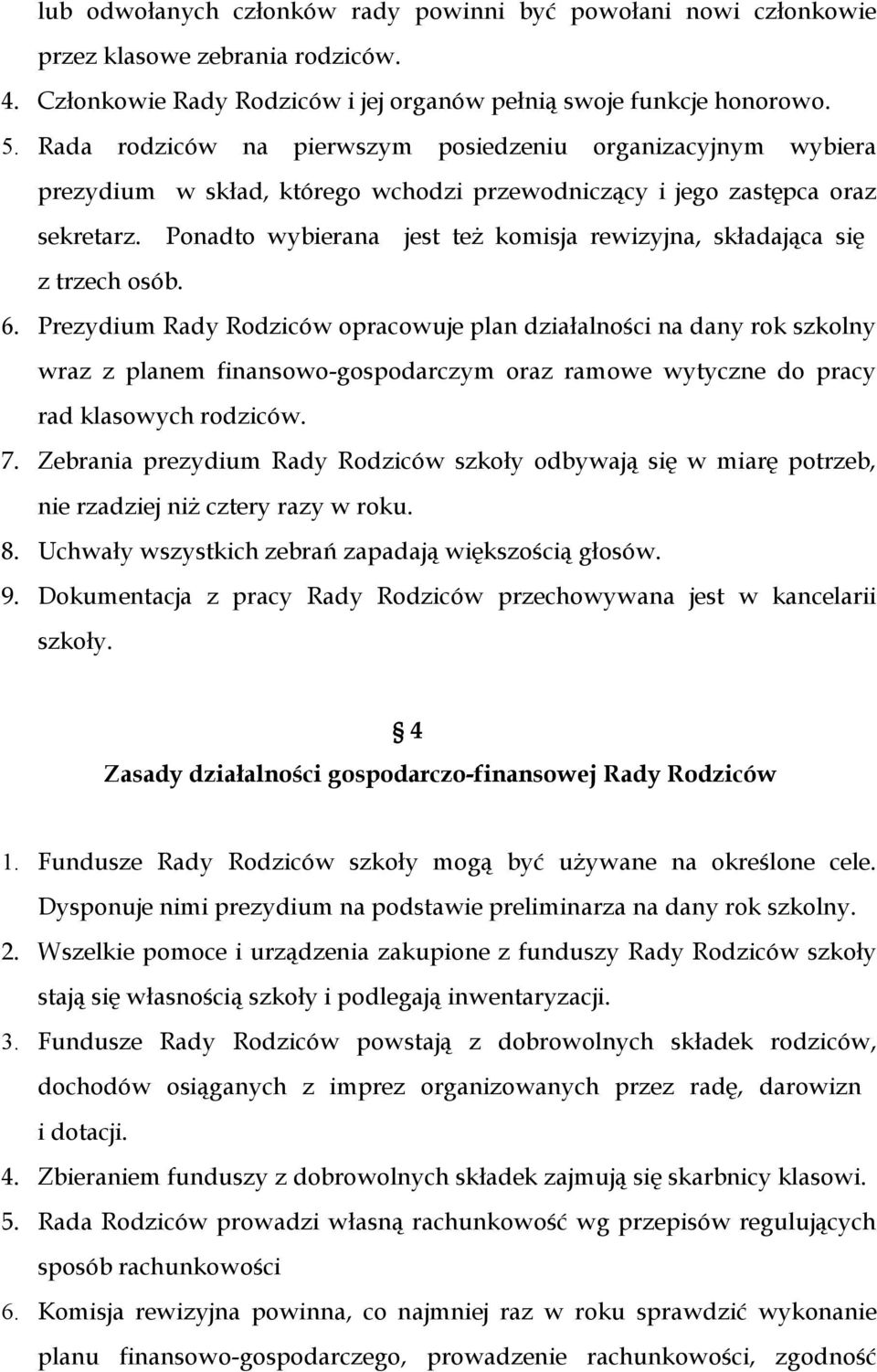 Ponadto wybierana jest też komisja rewizyjna, składająca się z trzech osób. 6.