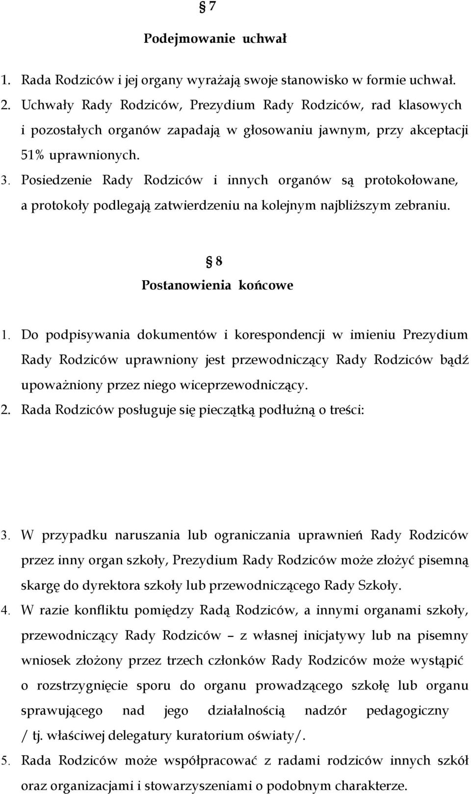 Posiedzenie Rady Rodziców i innych organów są protokołowane, a protokoły podlegają zatwierdzeniu na kolejnym najbliższym zebraniu. 8 Postanowienia końcowe 1.