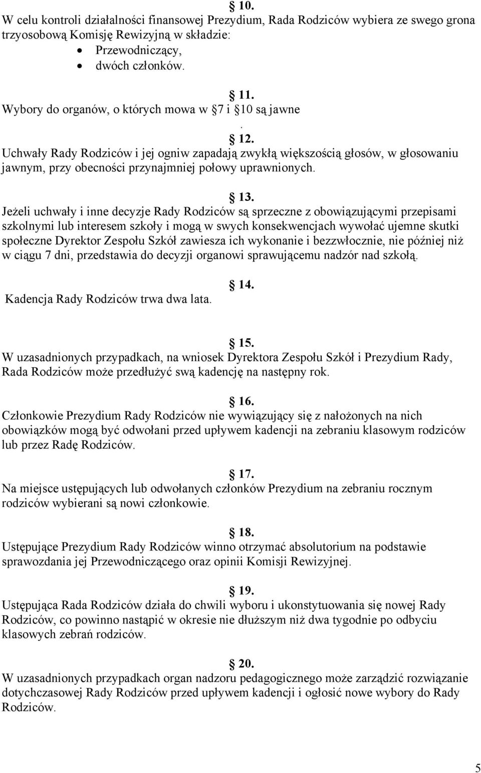 Jeżeli uchwały i inne decyzje Rady Rodziców są sprzeczne z obowiązującymi przepisami szkolnymi lub interesem szkoły i mogą w swych konsekwencjach wywołać ujemne skutki społeczne Dyrektor Zespołu