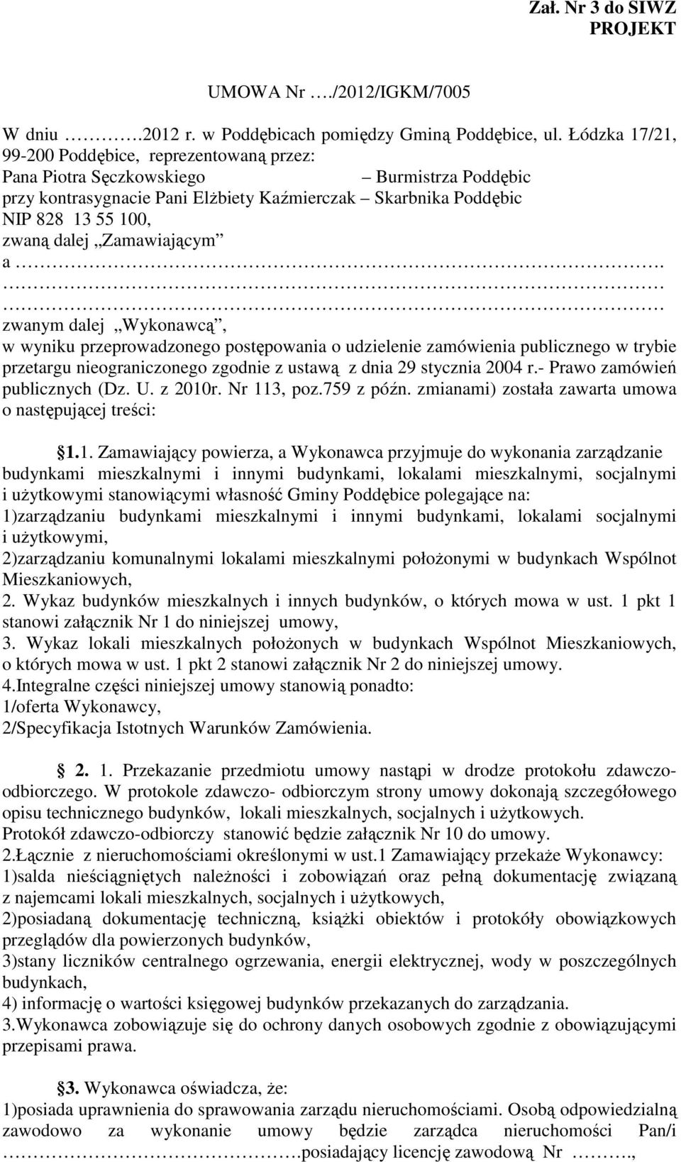 Zamawiającym a. zwanym dalej Wykonawcą, w wyniku przeprowadzonego postępowania o udzielenie zamówienia publicznego w trybie przetargu nieograniczonego zgodnie z ustawą z dnia 29 stycznia 2004 r.