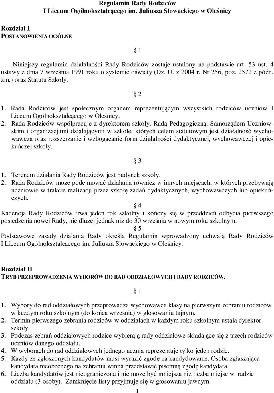 Nr 256, poz. 2572 z późn. zm.) oraz Statutu Szkoły. 1. Rada Rodziców jest społecznym organem reprezentującym wszystkich rodziców uczniów I Liceum Ogólnokształcącego w Oleśnicy. 2. Rada Rodziców