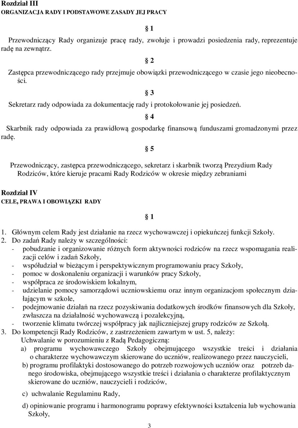 Skarbnik rady odpowiada za prawidłową gospodarkę finansową funduszami gromadzonymi przez radę.