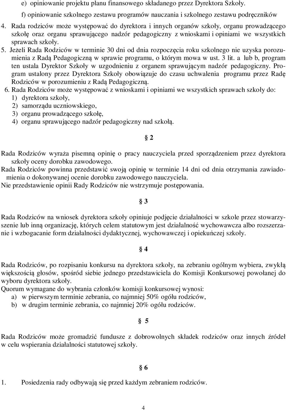 Jeżeli Rada Rodziców w terminie 30 dni od dnia rozpoczęcia roku szkolnego nie uzyska porozumienia z Radą Pedagogiczną w sprawie programu, o którym mowa w ust. 3 lit.