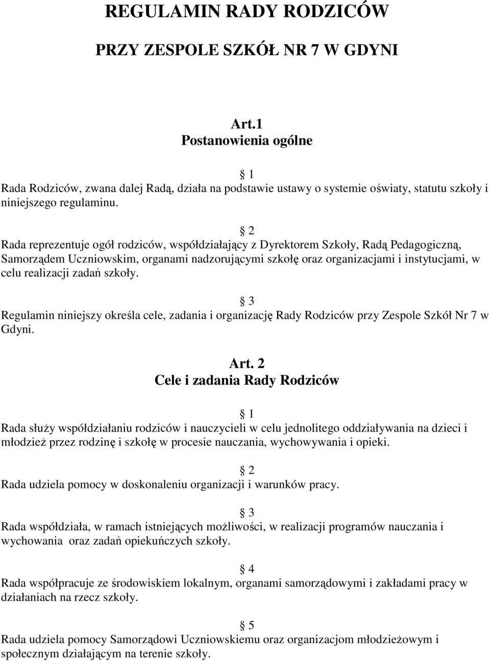 Rada reprezentuje ogół rodziców, współdziałający z Dyrektorem Szkoły, Radą Pedagogiczną, Samorządem Uczniowskim, organami nadzorującymi szkołę oraz organizacjami i instytucjami, w celu realizacji