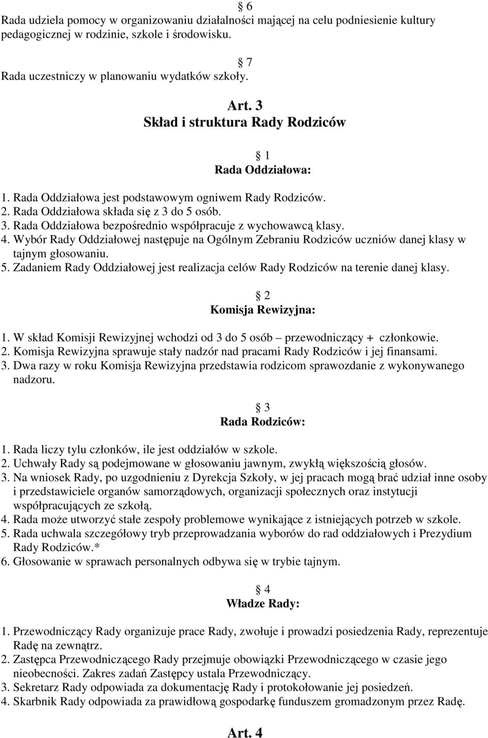 do 5 osób. 3. Rada Oddziałowa bezpośrednio współpracuje z wychowawcą klasy. 4. Wybór Rady Oddziałowej następuje na Ogólnym Zebraniu Rodziców uczniów danej klasy w tajnym głosowaniu. 5. Zadaniem Rady Oddziałowej jest realizacja celów Rady Rodziców na terenie danej klasy.