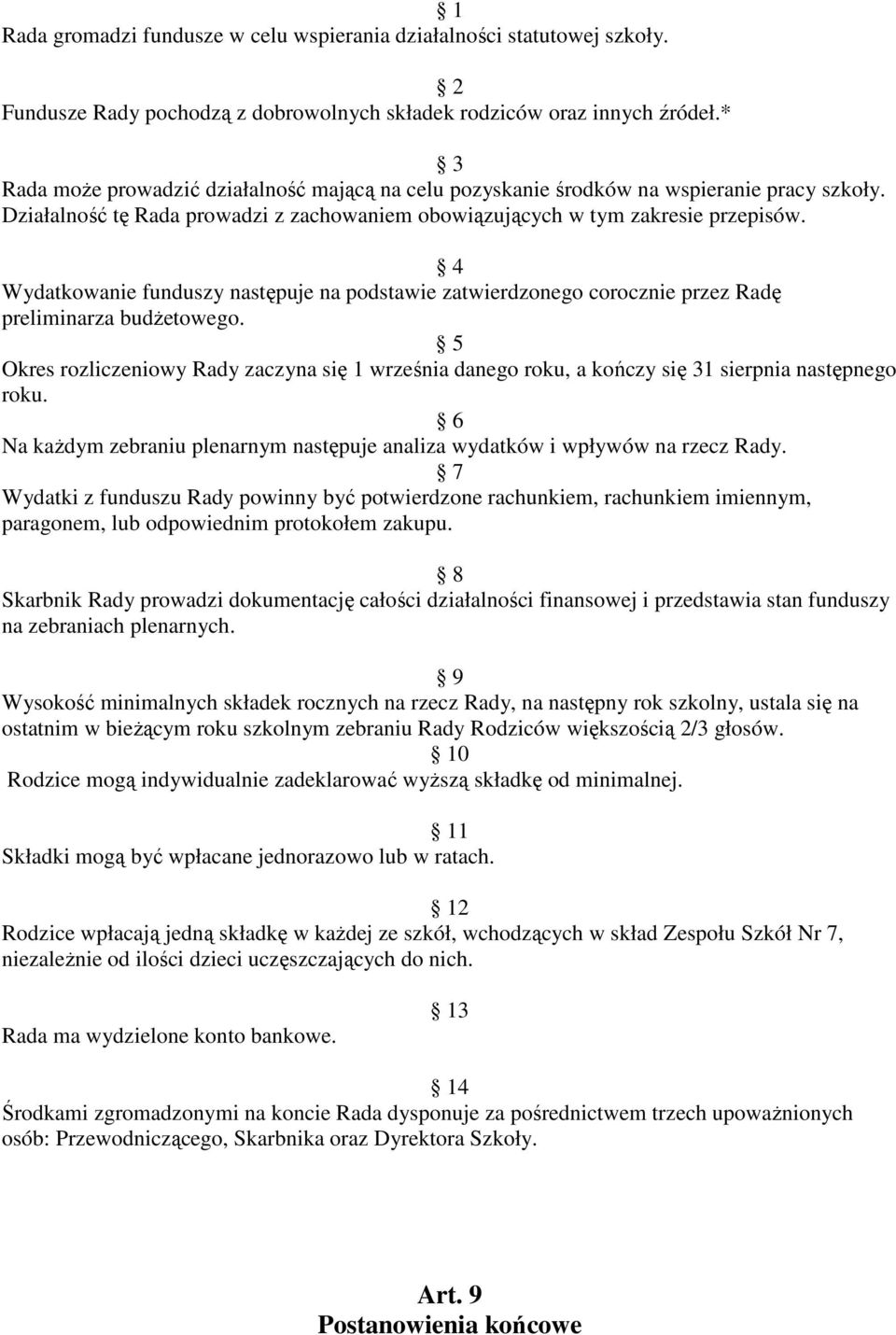 Wydatkowanie funduszy następuje na podstawie zatwierdzonego corocznie przez Radę preliminarza budŝetowego.