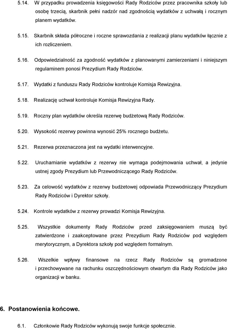 Odpowiedzialność za zgodność wydatków z planowanymi zamierzeniami i niniejszym regulaminem ponosi Prezydium Rady Rodziców. 5.17. Wydatki z funduszu Rady Rodziców kontroluje Komisja Rewizyjna. 5.18.