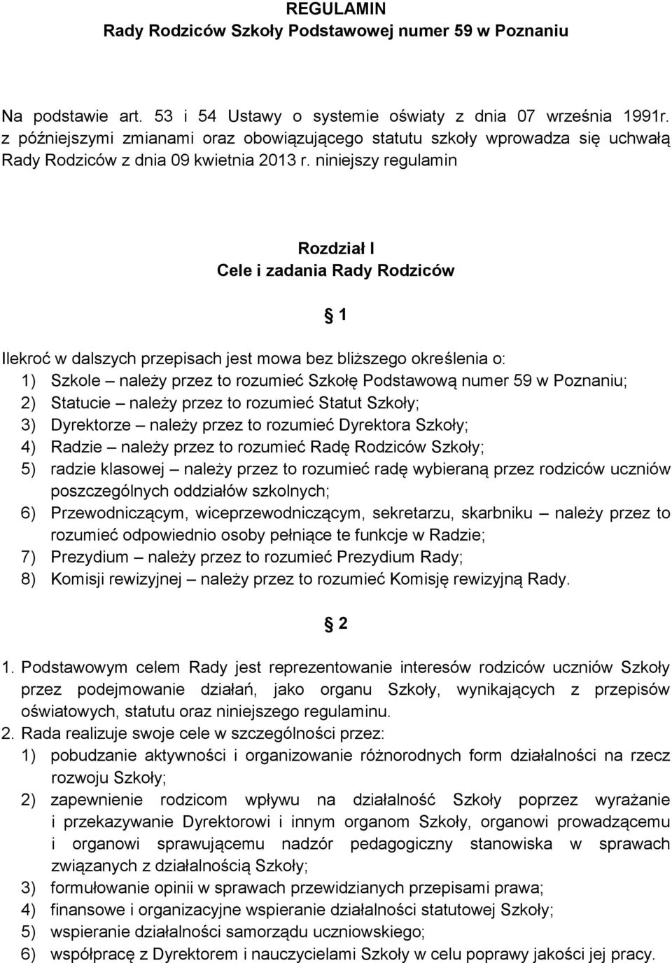 niniejszy regulamin Rozdział I Cele i zadania Rady Rodziców 1 Ilekroć w dalszych przepisach jest mowa bez bliższego określenia o: 1) Szkole należy przez to rozumieć Szkołę Podstawową numer 59 w