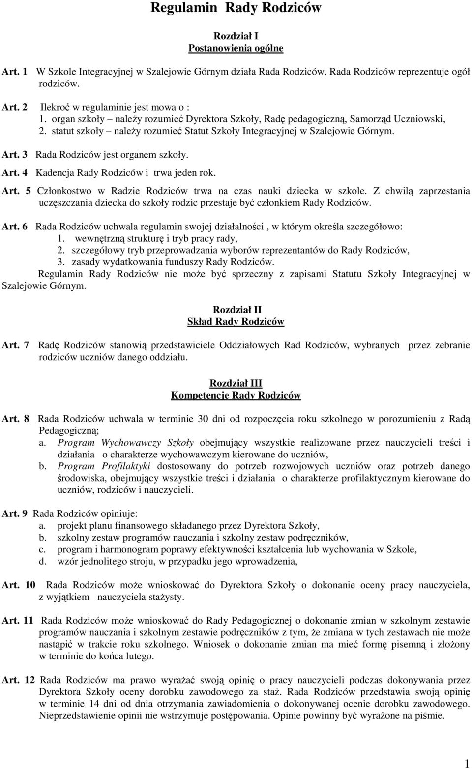 3 Rada Rodziców jest organem szkoły. Art. 4 Kadencja Rady Rodziców i trwa jeden rok. Art. 5 Członkostwo w Radzie Rodziców trwa na czas nauki dziecka w szkole.