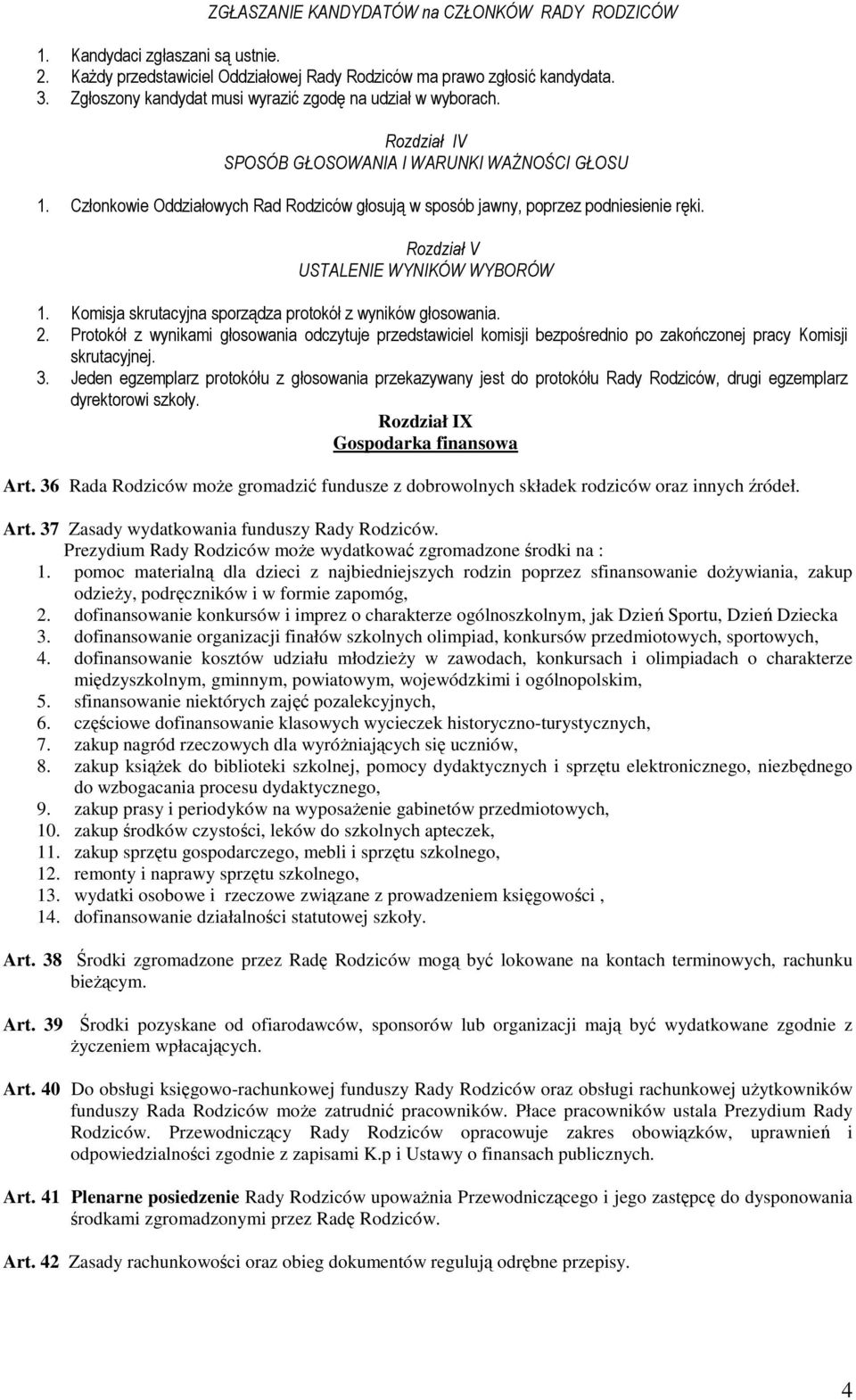 Członkowie Oddziałowych Rad Rodziców głosują w sposób jawny, poprzez podniesienie ręki. Rozdział V USTALENIE WYNIKÓW WYBORÓW 1. Komisja skrutacyjna sporządza protokół z wyników głosowania. 2.